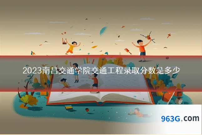2023南昌交通学院交通工程录取分数是多少