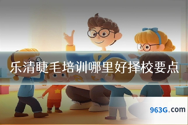 乐清睫毛培训哪里好择校要点