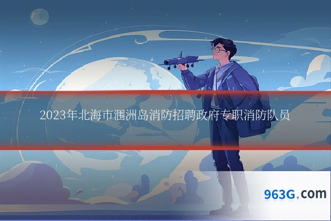 2023年北海市涠洲岛消防招聘政府专职消防队员