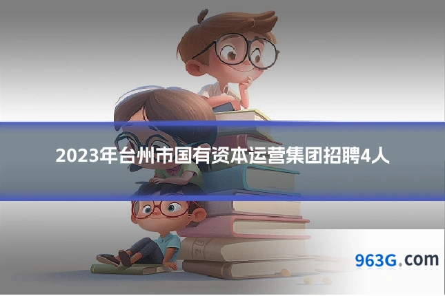 2023年台州市国有资本运营集团招聘4人