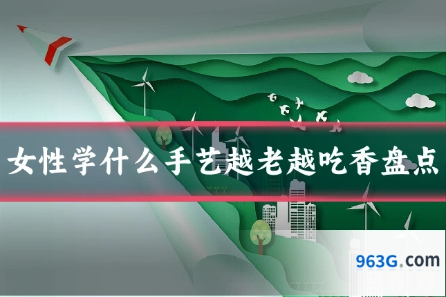 女性学什么手艺越老越吃香盘点