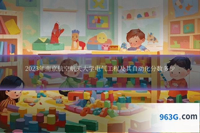 2023年南京航空航天大学电气工程及其自动化分数多少