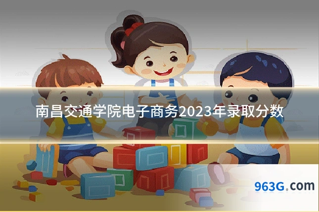 南昌交通学院电子商务2023年录取分数