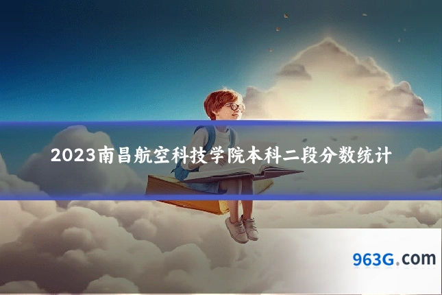 2023南昌航空科技学院本科二段分数统计