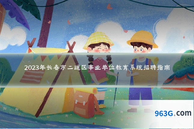 2023年长春市二道区事业单位教育系统招聘指南