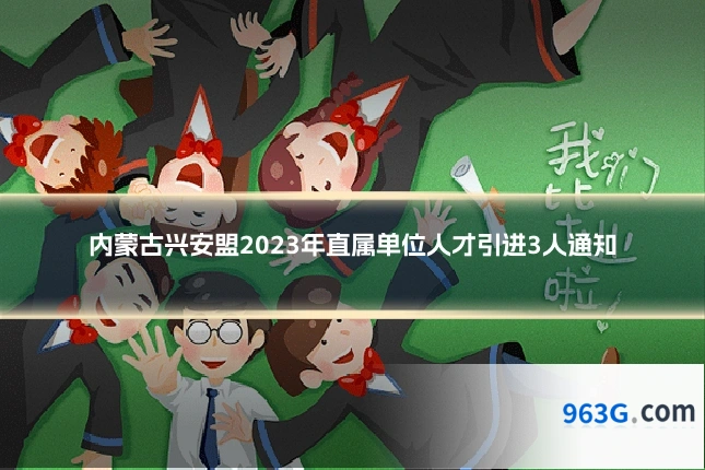 内蒙古兴安盟2023年直属单位人才引进3人通知