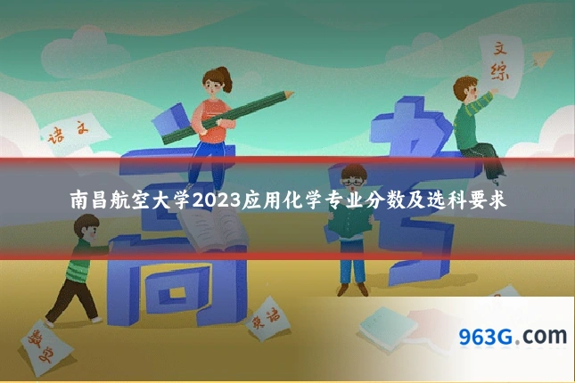 南昌航空大学2023应用化学专业分数及选科要求