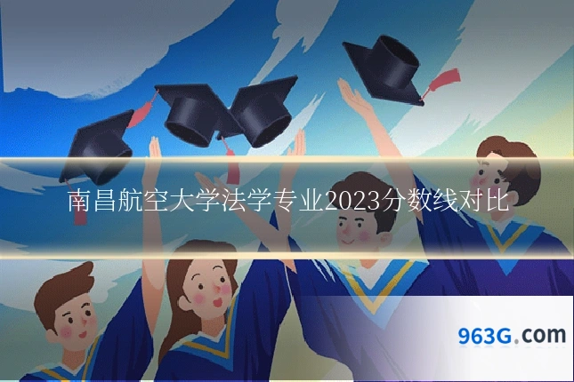 南昌航空大学法学专业2023分数线对比