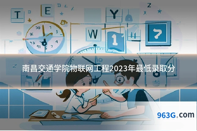 南昌交通学院物联网工程2023年最低录取分
