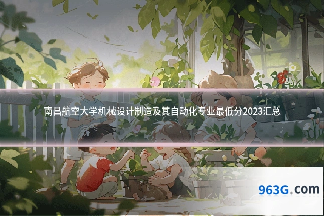 南昌航空大学机械设计制造及其自动化专业最低分2023汇总