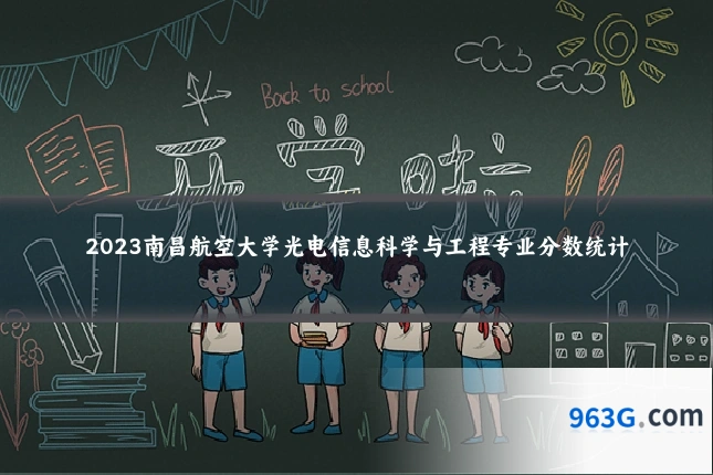 2023南昌航空大学光电信息科学与工程专业分数统计