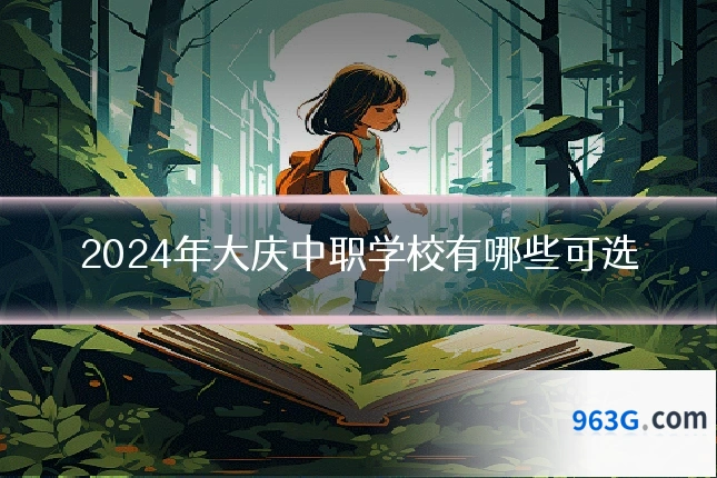2024年大庆中职学校有哪些可选