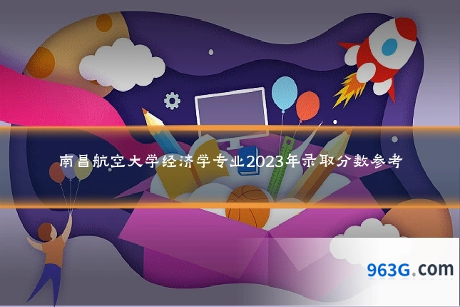 南昌航空大学经济学专业2023年录取分数参考