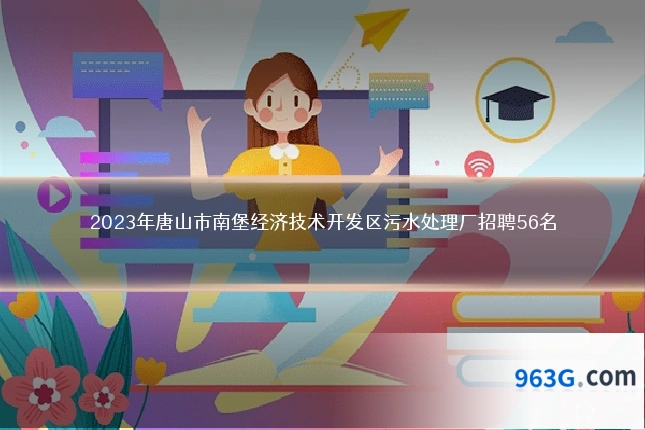 2023年唐山市南堡经济技术开发区污水处理厂招聘56名