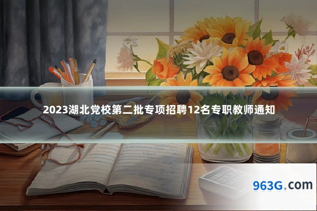 2023湖北党校第二批专项招聘12名专职教师通知