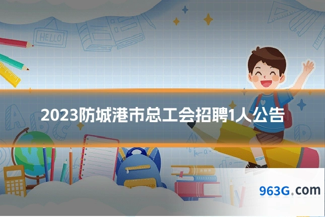 2023防城港市总工会招聘1人公告