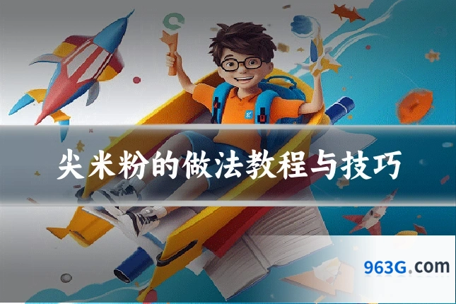 尖米粉的做法教程与技巧