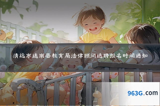 清远市连南县教育局法律顾问选聘报名时间通知