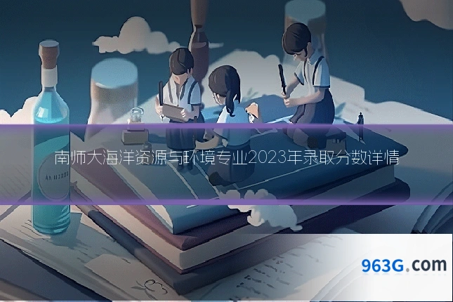南师大海洋资源与环境专业2023年录取分数详情