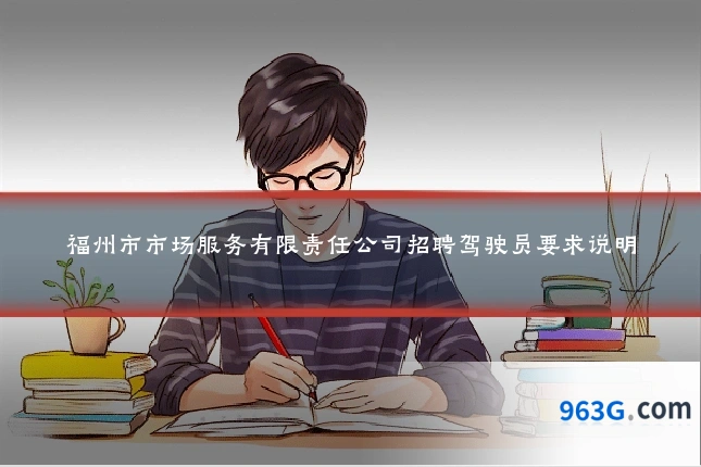 福州市市场服务有限责任公司招聘驾驶员要求说明