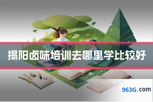 揭阳卤味培训去哪里学比较好