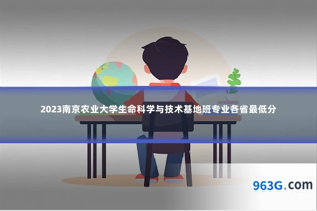 2023南京农业大学生命科学与技术基地班专业各省最低分