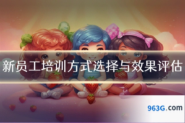 新员工培训方式选择与效果评估