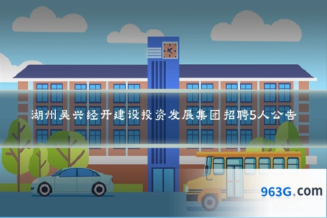 湖州吴兴经开建设投资发展集团招聘5人公告
