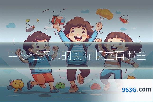 中级经济师的实际收益有哪些