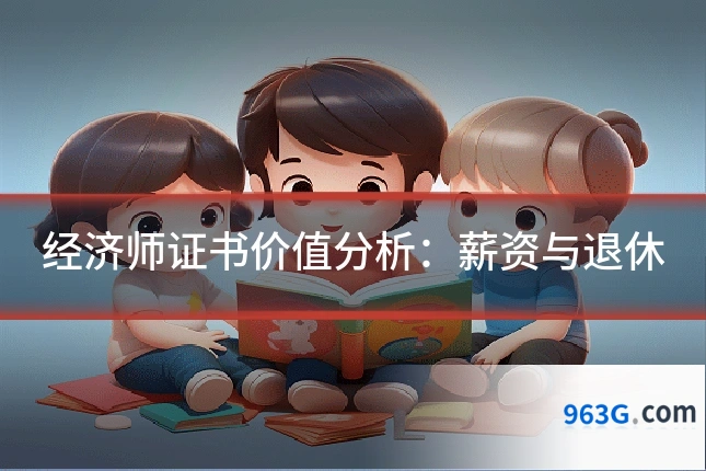 经济师证书价值分析：薪资与退休