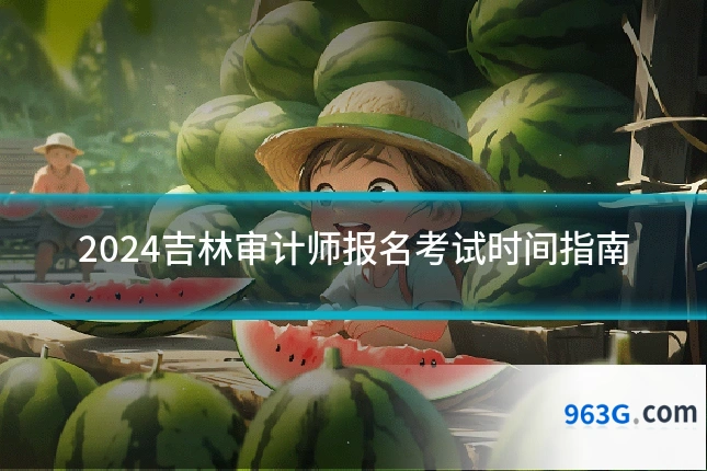 2024吉林审计师报名考试时间指南