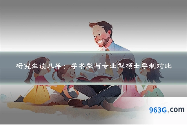研究生读几年:学术型与专业型硕士学制对比