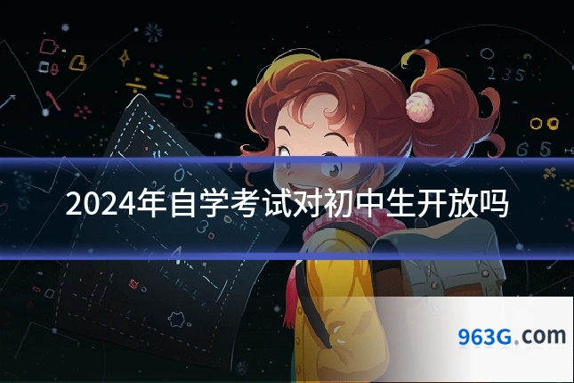 2024年自学考试对初中生开放吗
