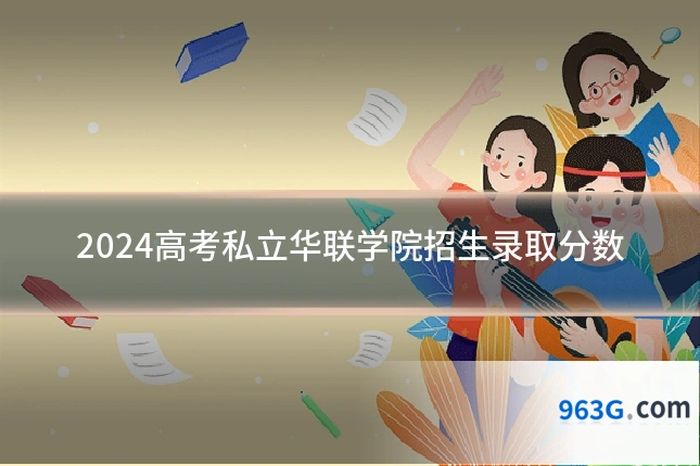 2024高考私立华联学院招生录取分数