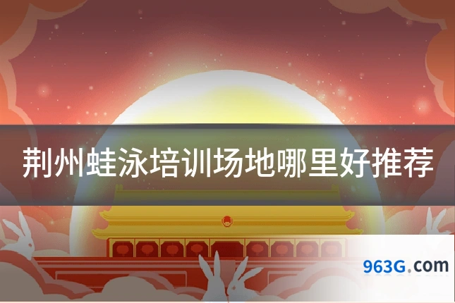 荆州蛙泳培训场地哪里好推荐