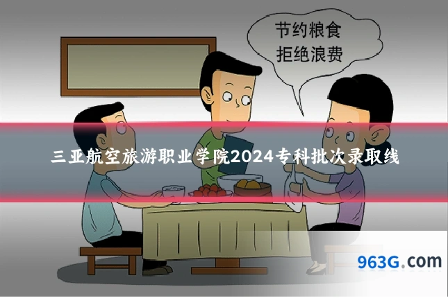 三亚航空旅游职业学院2024专科批次录取线