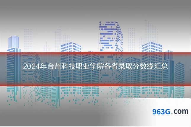 2024年台州科技职业学院各省录取分数线汇总