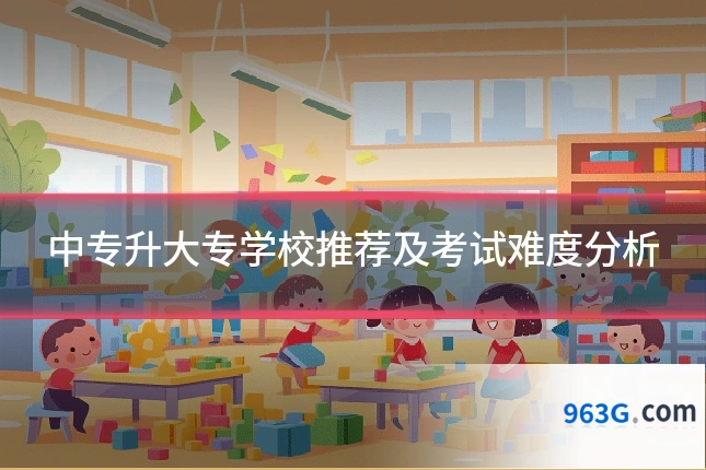中专升大专学校推荐及考试难度分析