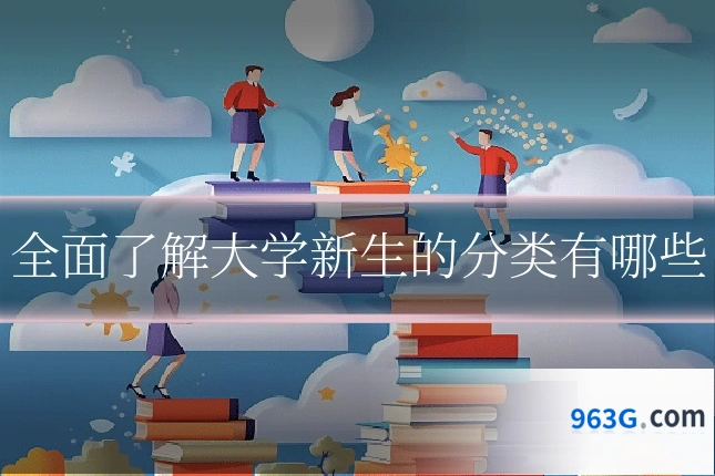 全面了解大学新生的分类有哪些