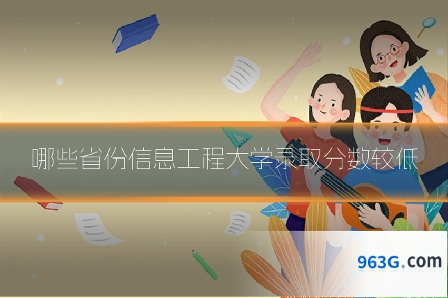 哪些省份信息工程大学录取分数较低