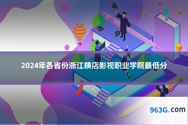 2024年各省份浙江横店影视职业学院最低分