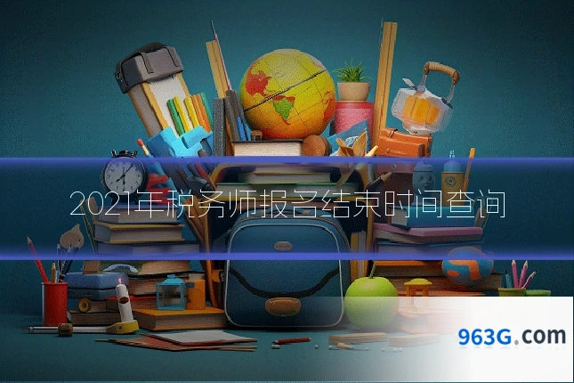 2021年税务师报名结束时间查询