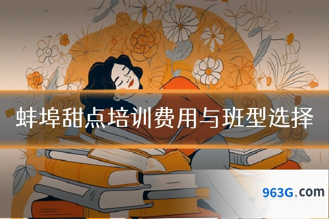 蚌埠甜点培训费用与班型选择