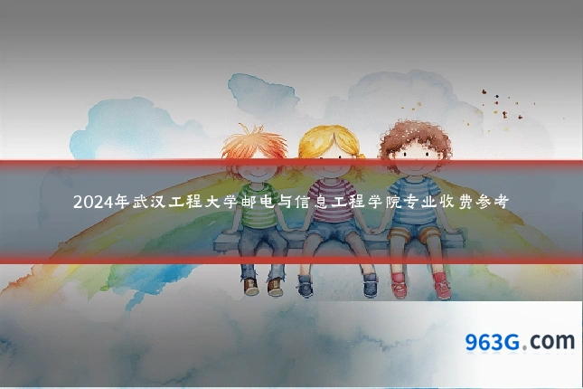2024年武汉工程大学邮电与信息工程学院专业收费参考