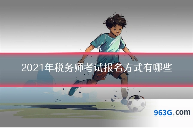 2021年税务师考试报名方式有哪些