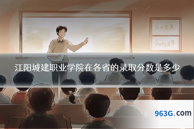 江阳城建职业学院在各省的录取分数是多少