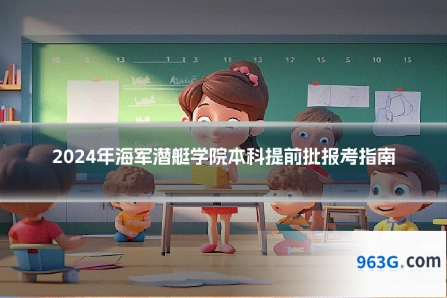 2024年海军潜艇学院本科提前批报考指南