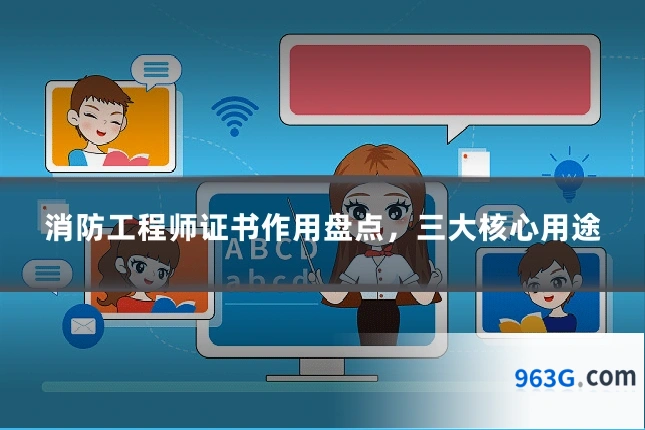 消防工程师证书作用盘点，三大核心用途