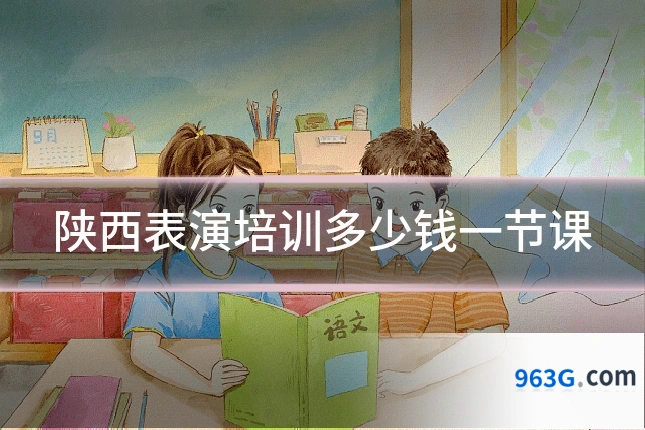 陕西表演培训多少钱一节课