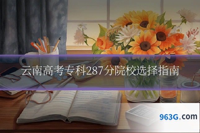 云南高考专科287分院校选择指南